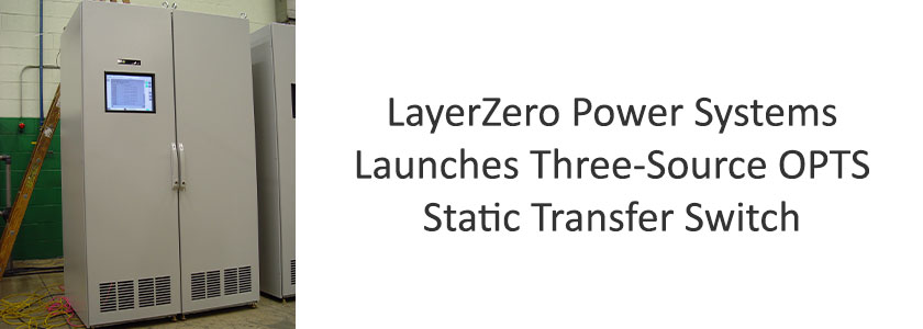 LayerZero Power Systems Launches Three-Source OPTS Static Transfer Switch