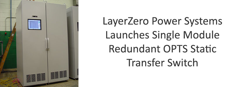 LayerZero Power Systems Launches Single Module Redundant OPTS Static Transfer Switch